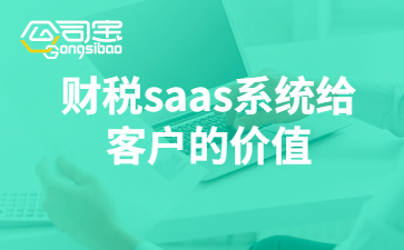 财税saas系统给客户的价值 使用SaaS系统有什么好处