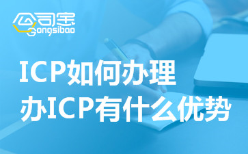 ICP如何办理？办理ICP有什么优势？