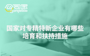 國家對專精特新企業(yè)有哪些培育和扶持措施