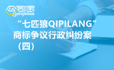 商標(biāo)糾紛之“七匹狼QIPILANG”商標(biāo)爭(zhēng)議行政糾紛案（四）