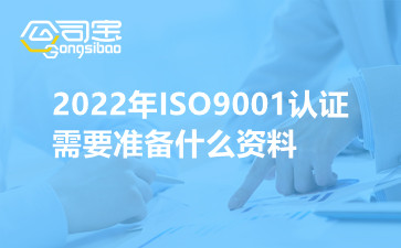2022年ISO9001认证需要准备什么资料