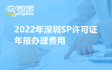2022年深圳SP许可证年报办理费用