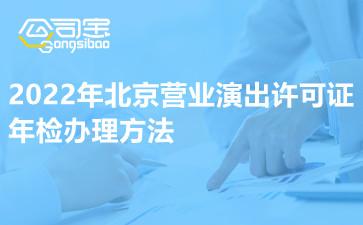 2022年北京营业演出许可证年检办理方法