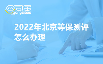 2022年北京等保測評怎么辦理