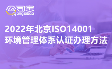 2022年北京ISO14001环境管理体系认证办理方法