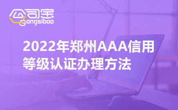 2022年郑州AAA信用等级认证办理方法