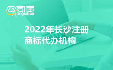 2022年长沙注册商标代办机构