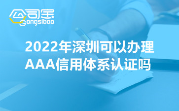 2022年深圳可以办理AAA信用体系认证吗