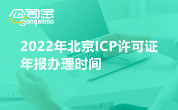 2022年北京ICP许可证年报办理时间