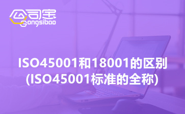 ISO45001和18001的区别,ISO45001标准的全称
