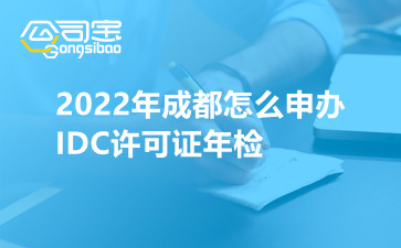 2022年成都怎么申办IDC许可证年检