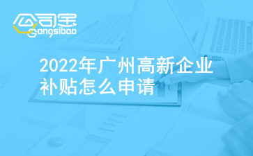 2022年广州高新企业补贴怎么申请