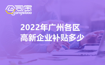 2022年广州各区高新企业补贴多少