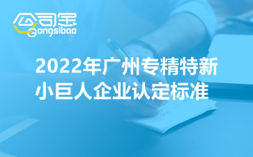 2022年广州专精特新小巨人企业认定标准