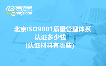 2022北京ISO9001质量管理体系认证多少钱(认证材料有哪些)