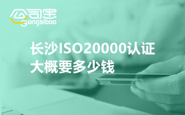 长沙ISO20000认证大概要多少钱