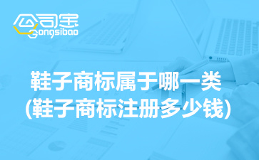 鞋子商標屬于哪一類(鞋子商標注冊要多少錢)