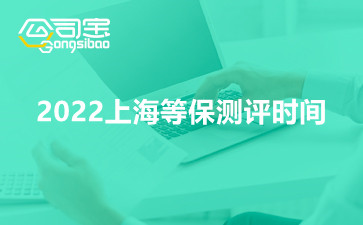 2022上海等保测评时间