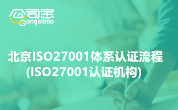 2022年北京ISO27001体系认证流程(北京ISO27001认证机构)