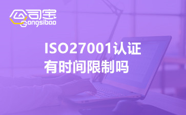 ISO27001认证有时间限制吗