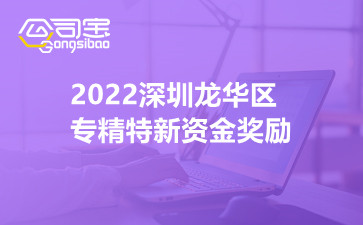 2022深圳龍華區(qū)專精特新資金獎(jiǎng)勵(lì)