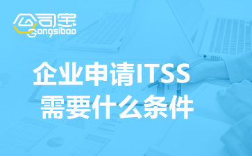 企业申请ITSS需要什么条件(各级ITSS的申请条件)