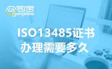 ISO13485证书办理需要多久(ISO13485认证多少钱)
