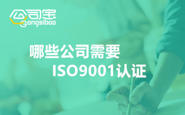 哪些公司需要ISO9001认证(ISO9001认证适用范围有哪些)