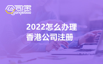 2022怎么办理香港公司注册