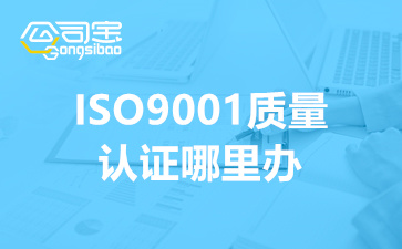 ISO9001質(zhì)量認(rèn)證哪里辦(辦理質(zhì)量體系ISO9001認(rèn)證多久)