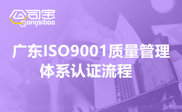 广东ISO9001质量管理体系认证流程(ISO9001认证的作用)