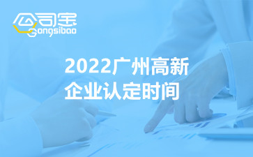 2022广州高新企业认定时间