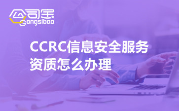 CCRC信息安全服务资质怎么办理
