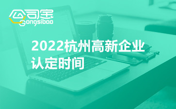 2022杭州高新企業(yè)認(rèn)定時(shí)間