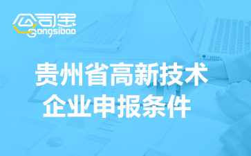 贵州省高新技术企业申报条件(2022年申报时间安排)