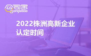 2022株洲高新企业认定时间