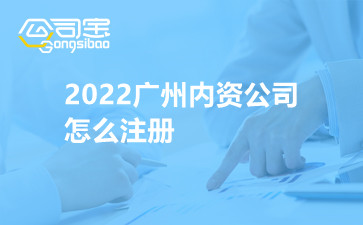 2022广州内资公司怎么注册