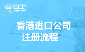 香港进口公司注册流程(2022香港公司注册所需资料)