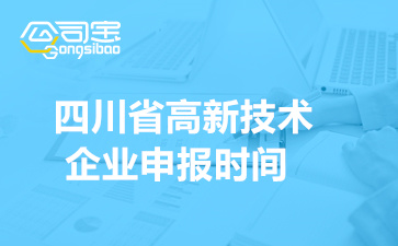 2022年四川省高新技术企业申报时间(高企更名时间安排)