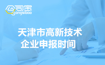 2022年天津市高新技术企业申报时间,天津市高新技术企业申报材料要求及方式