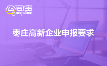 棗莊高新企業(yè)申報(bào)要求