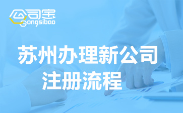 苏州办理新公司注册流程(注册公司所需材料清单)