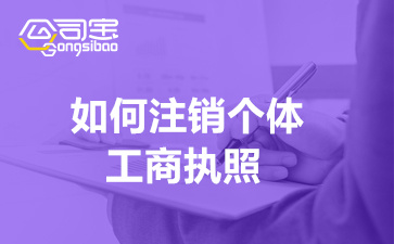 如何注销个体工商执照(个体工商户注销登记所需资料)