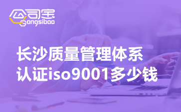 长沙质量管理体系认证iso9001多少钱(ISO体系认证办理费用标准)