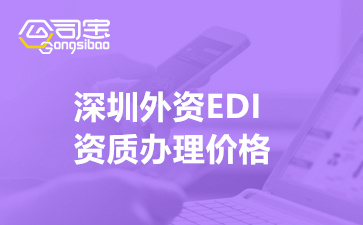 深圳外資EDI資質(zhì)辦理價(jià)格(外資辦理EDI要求及流程)