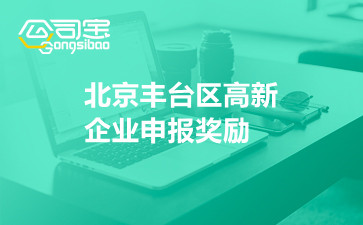 北京豐臺(tái)區(qū)高新企業(yè)申報(bào)獎(jiǎng)勵(lì)