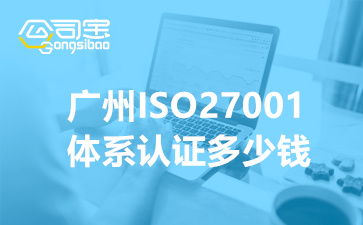 广州ISO27001体系认证多少钱(实施ISO27001标准认证的好处)