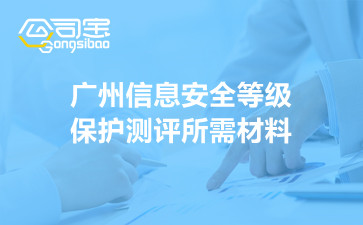 广州信息安全等级保护测评所需材料
