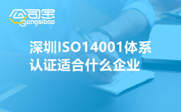 深圳ISO14001體系認(rèn)證適合什么企業(yè)