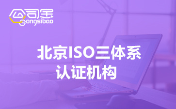 北京ISO三体系认证机构(ISO三体系认证是指什么)